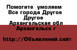 Помогите, умоляем. - Все города Другое » Другое   . Архангельская обл.,Архангельск г.